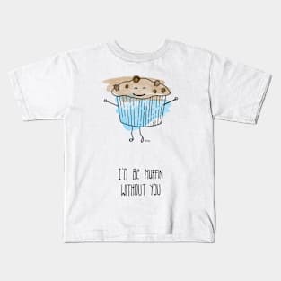 I'd Be Muffin Without You Kids T-Shirt